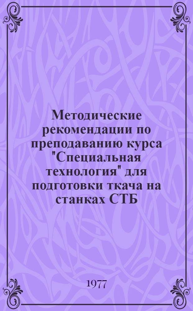 Методические рекомендации по преподаванию курса "Специальная технология" для подготовки ткача на станках СТБ