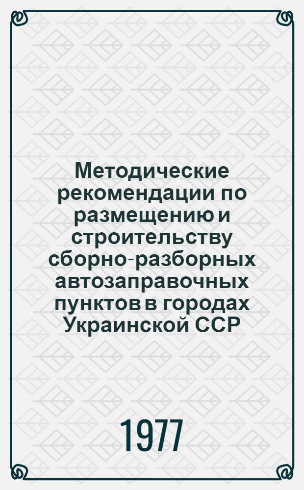 Методические рекомендации по размещению и строительству сборно-разборных автозаправочных пунктов в городах Украинской ССР