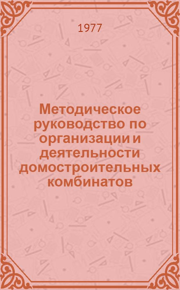 Методическое руководство по организации и деятельности домостроительных комбинатов (ДСК) в жилищно-гражданском строительстве