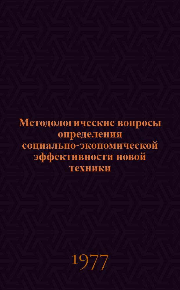 Методологические вопросы определения социально-экономической эффективности новой техники