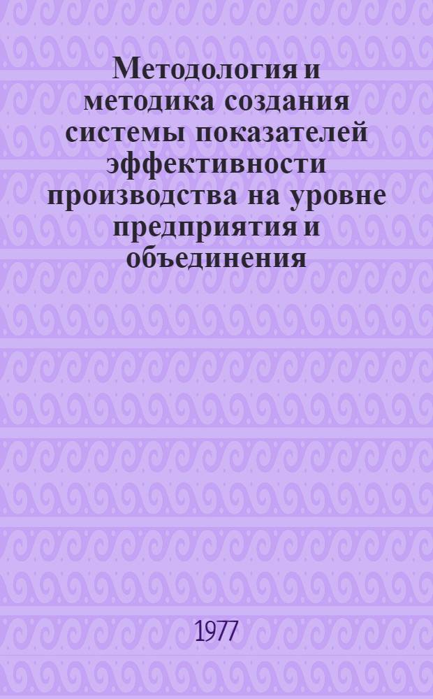 Методология и методика создания системы показателей эффективности производства на уровне предприятия и объединения : Тезисы докл. науч.-практ. конф. ( ; 29-30 ноября 1977; Минск). Секция 2 : Методология и методы оценки эффективности работы предприятия и производственного объединения