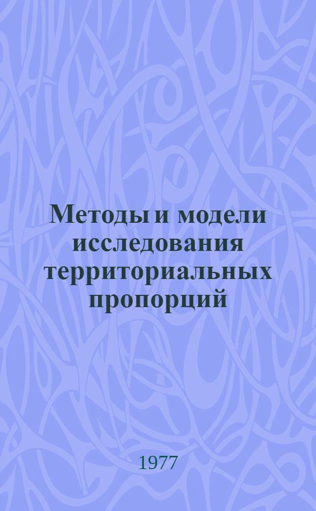 Методы и модели исследования территориальных пропорций : Сб. науч. тр
