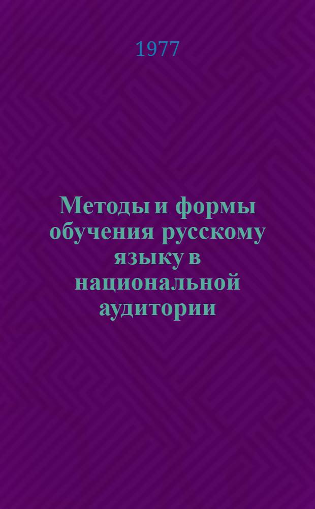 Методы и формы обучения русскому языку в национальной аудитории : Межресп. 5-я зон. науч.-метод. конф., Вильнюс, 21-22 апр. 1977 г. : Тезисы докл