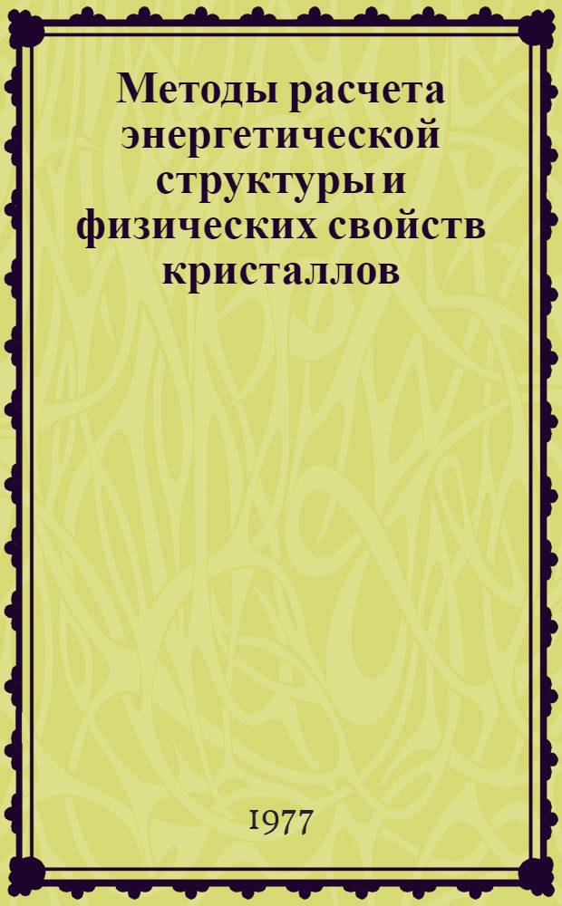 Методы расчета энергетической структуры и физических свойств кристаллов : Сб. материалов совещ., 23-25 марта 1976 г