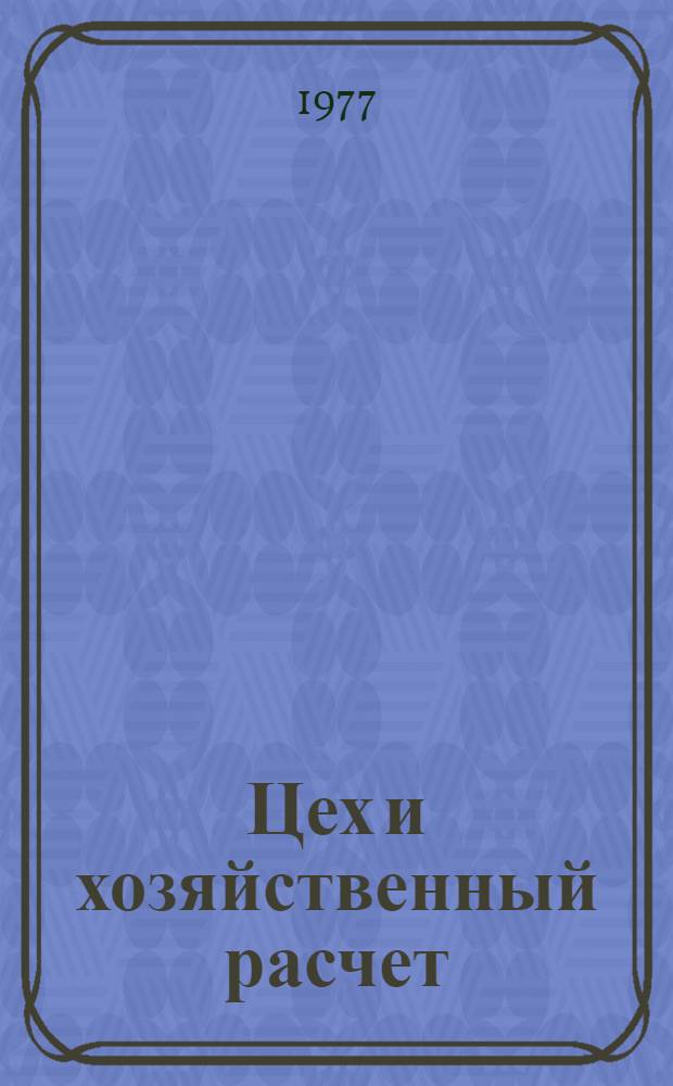 Цех и хозяйственный расчет : Из опыта работы рубежан. произв. объединения "Краситель"