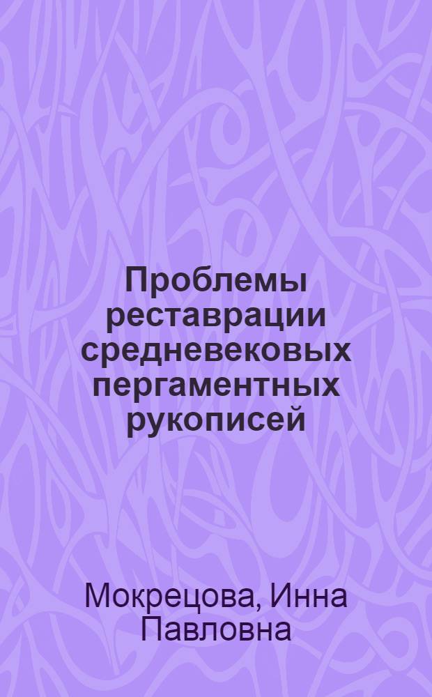 Проблемы реставрации средневековых пергаментных рукописей : (Техника и реставрация средневековых иллюминованных рукописей на пергаменте)