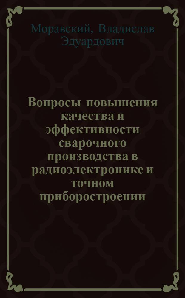 Вопросы повышения качества и эффективности сварочного производства в радиоэлектронике и точном приборостроении