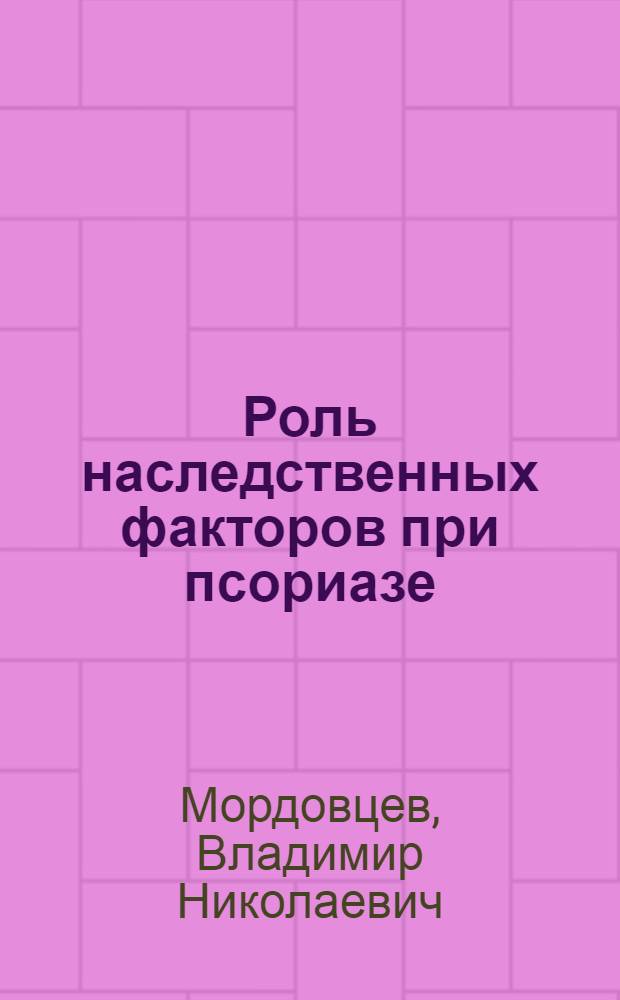 Роль наследственных факторов при псориазе : Автореф. дис. на соиск. учен. степени д-ра мед. наук : (14.00.11)