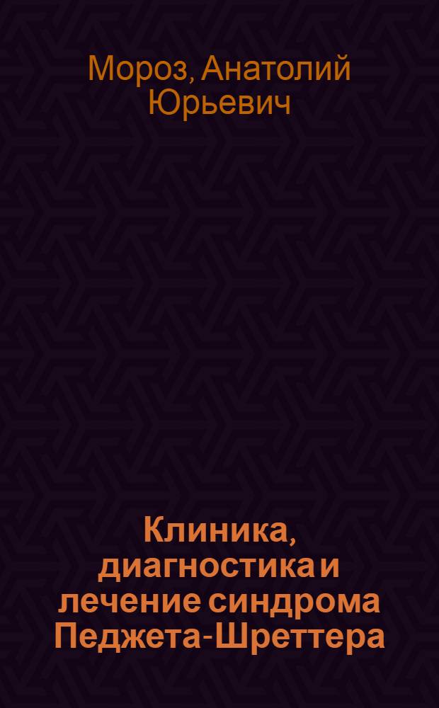 Клиника, диагностика и лечение синдрома Педжета-Шреттера : (Клинико-эксперим. исследование) : Автореф. дис. на соиск. учен. степени канд. мед. наук : (14.00.27)