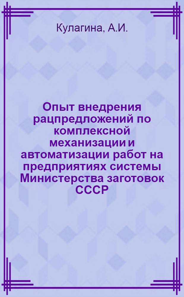 Опыт внедрения рацпредложений по комплексной механизации и автоматизации работ на предприятиях системы Министерства заготовок СССР