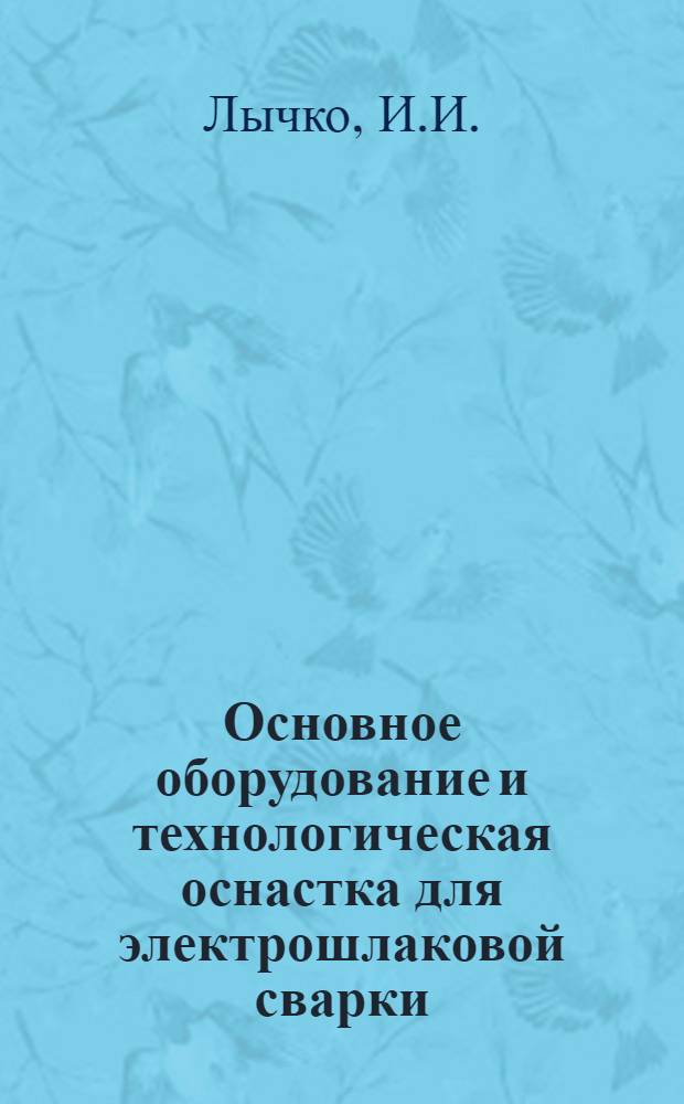 Основное оборудование и технологическая оснастка для электрошлаковой сварки
