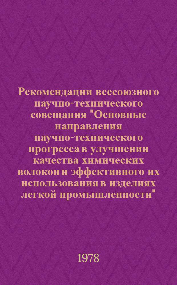 Рекомендации всесоюзного научно-технического совещания "Основные направления научно-технического прогресса в улучшении качества химических волокон и эффективного их использования в изделиях легкой промышленности", г. Могилев, 19-21 окт. 1977 г.