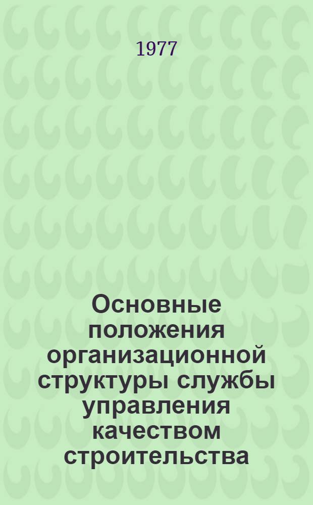 Основные положения организационной структуры службы управления качеством строительства : Метод. рекомендации