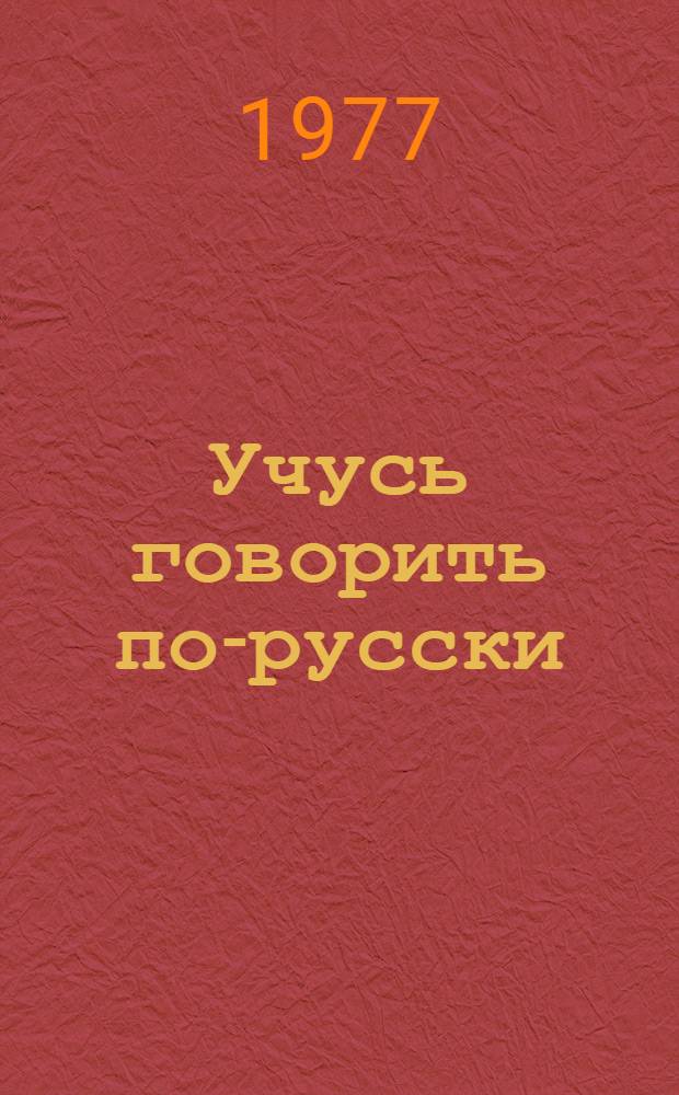 Учусь говорить по-русски : Учеб. пособие