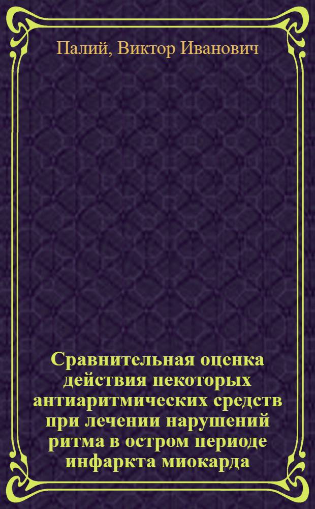 Сравнительная оценка действия некоторых антиаритмических средств при лечении нарушений ритма в остром периоде инфаркта миокарда : Автореф. дис. на соиск. учен. степени канд. мед. наук : (14.00.06)
