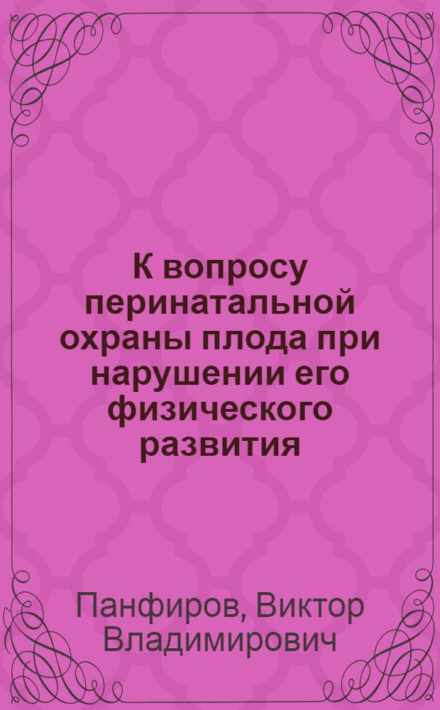 К вопросу перинатальной охраны плода при нарушении его физического развития : Автореф. дис. на соиск. учен. степени канд. мед. наук : (14.00.01)