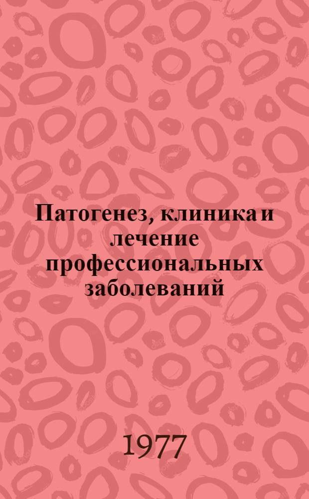 Патогенез, клиника и лечение профессиональных заболеваний : Сб. статей
