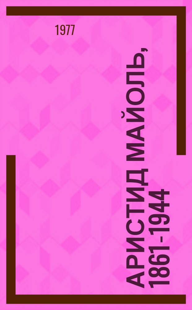 Аристид Майоль, 1861-1944