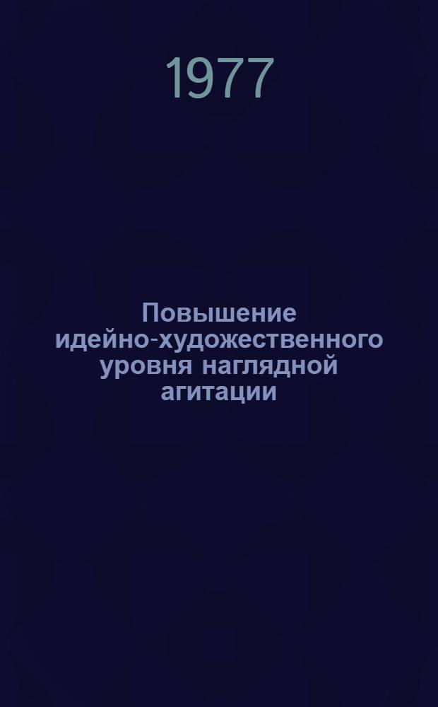 Повышение идейно-художественного уровня наглядной агитации : Сб. материалов Всесоюз. семинара, Москва. февр. 1975 г