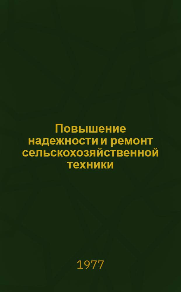Повышение надежности и ремонт сельскохозяйственной техники : Сб. статей