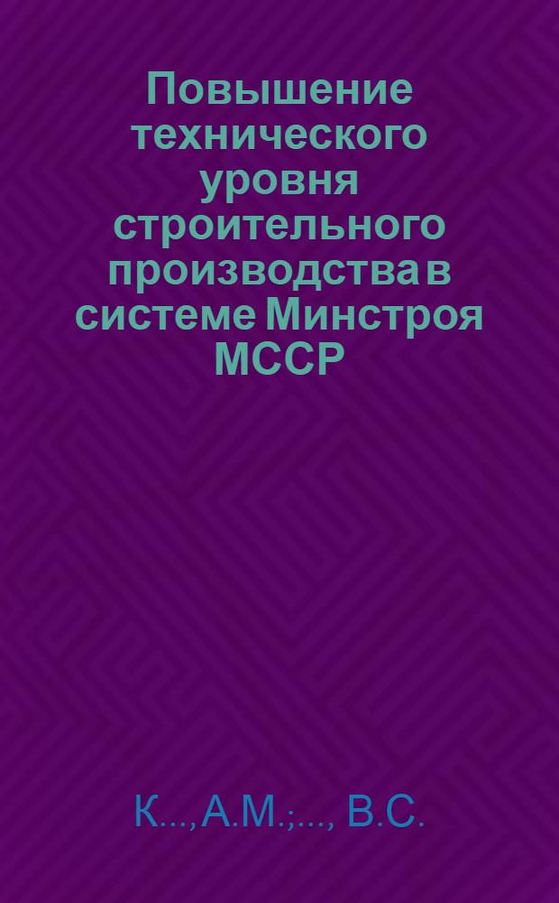 Повышение технического уровня строительного производства в системе Минстроя МССР : (Обзор)