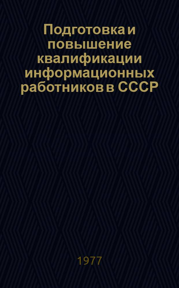 Подготовка и повышение квалификации информационных работников в СССР : Обзор