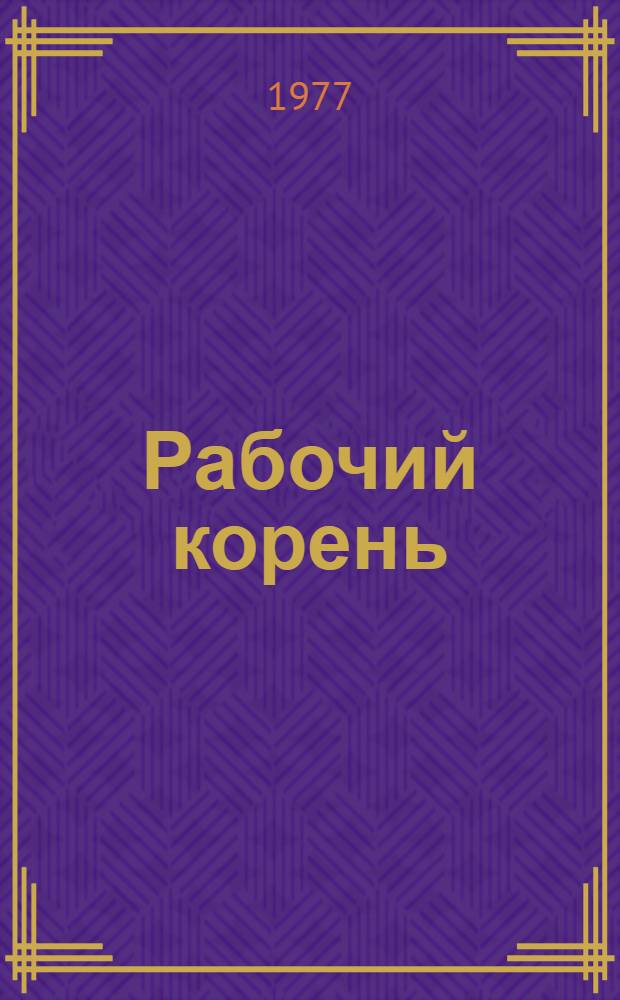 Рабочий корень : Очерки истории рев. и труд. славы Горьк. з-да им. В.И. Ульянова