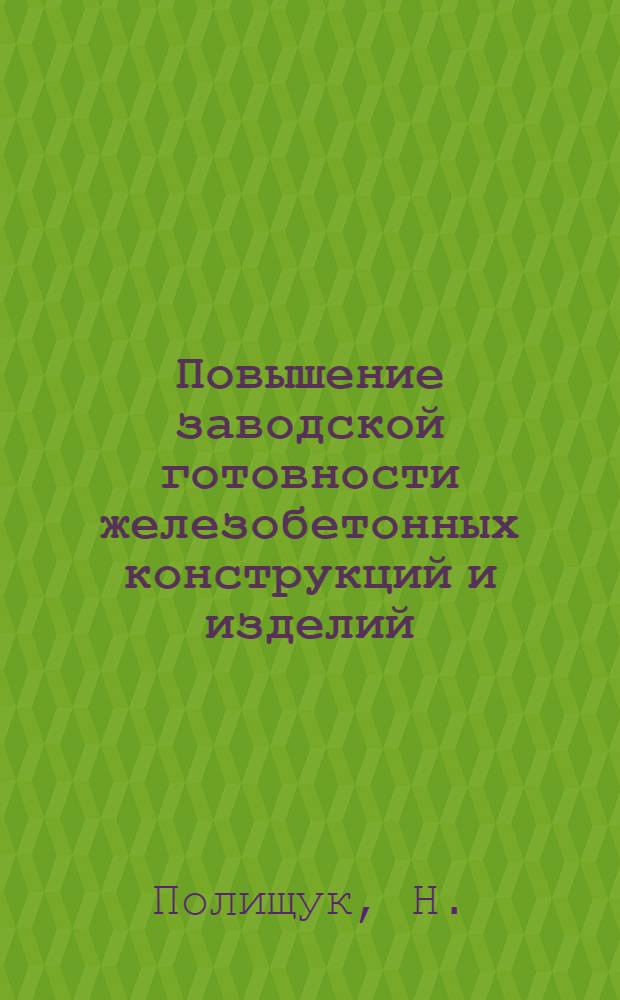 Повышение заводской готовности железобетонных конструкций и изделий : Реф. обзор