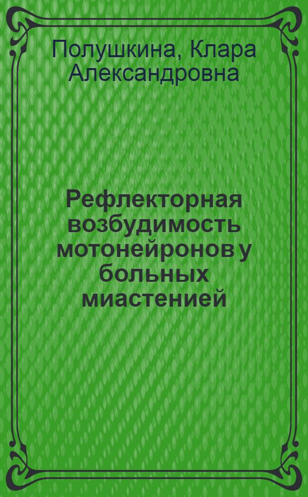 Рефлекторная возбудимость мотонейронов у больных миастенией : (Клин.-электрофизиол. исследование) : Автореф. дис. на соиск. учен. степени канд. мед. наук : (14.00.13)