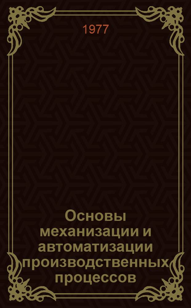 Основы механизации и автоматизации производственных процессов : Учеб. пособие