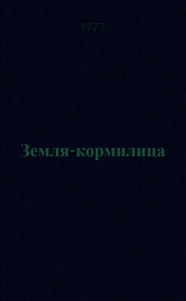 Земля-кормилица : Рассказ звеньевого-картофелевода совхоза "Краснопольский"