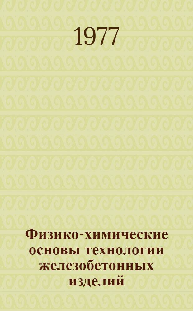 Физико-химические основы технологии железобетонных изделий : Курс лекций для студентов спец. 1207-1 "Пр-во строит. изделий на основе неорган. сырья"