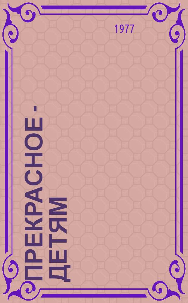 Прекрасное - детям : Из опыта эстет. воспитания в школах г. Якутска и пионерском лагере "Сокол" : Сборник