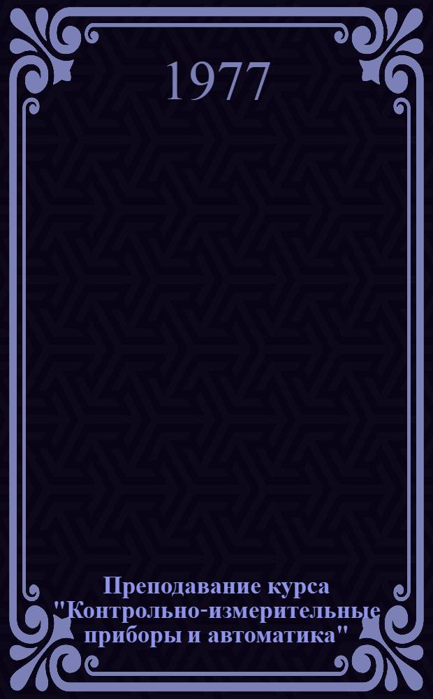 Преподавание курса "Контрольно-измерительные приборы и автоматика" : Метод. рекомендации