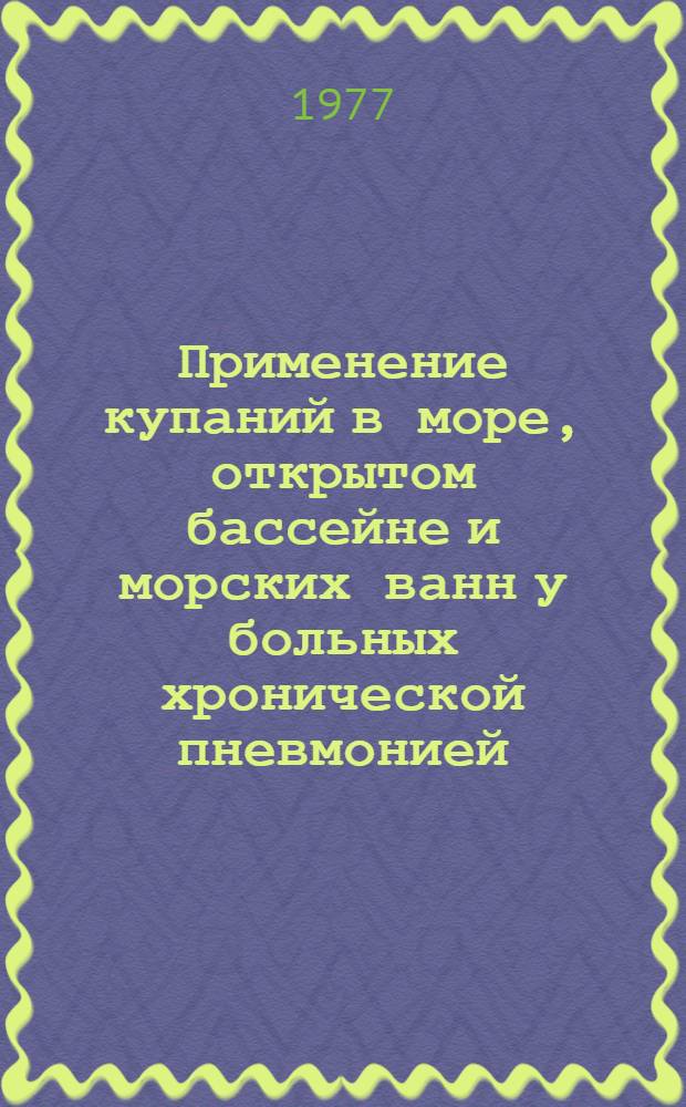 Применение купаний в море, открытом бассейне и морских ванн у больных хронической пневмонией : (Метод. рекомендации)
