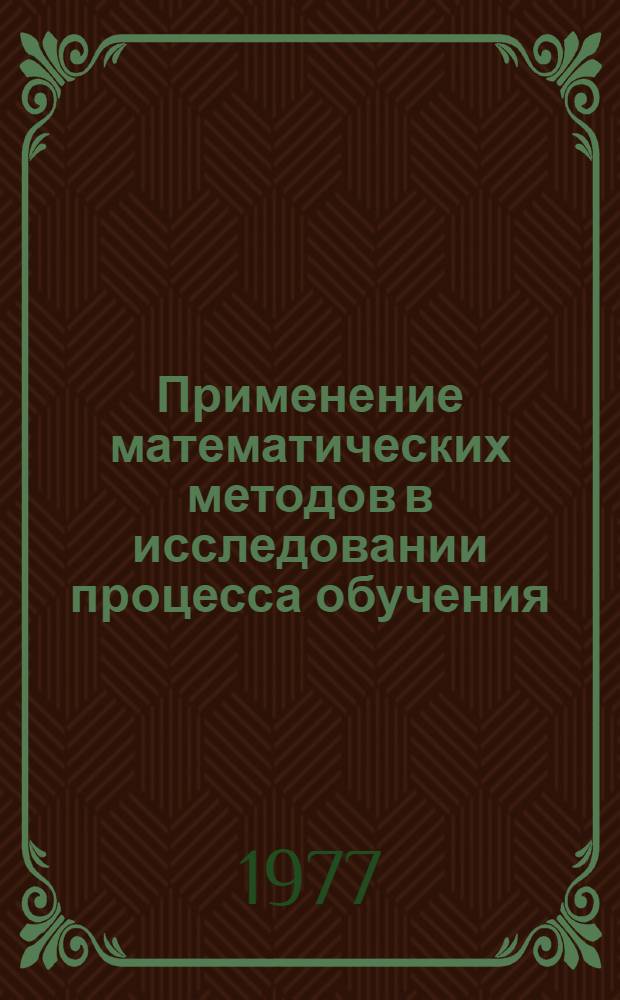 Применение математических методов в исследовании процесса обучения : Материалы конф. 29-30 нояб. 1977