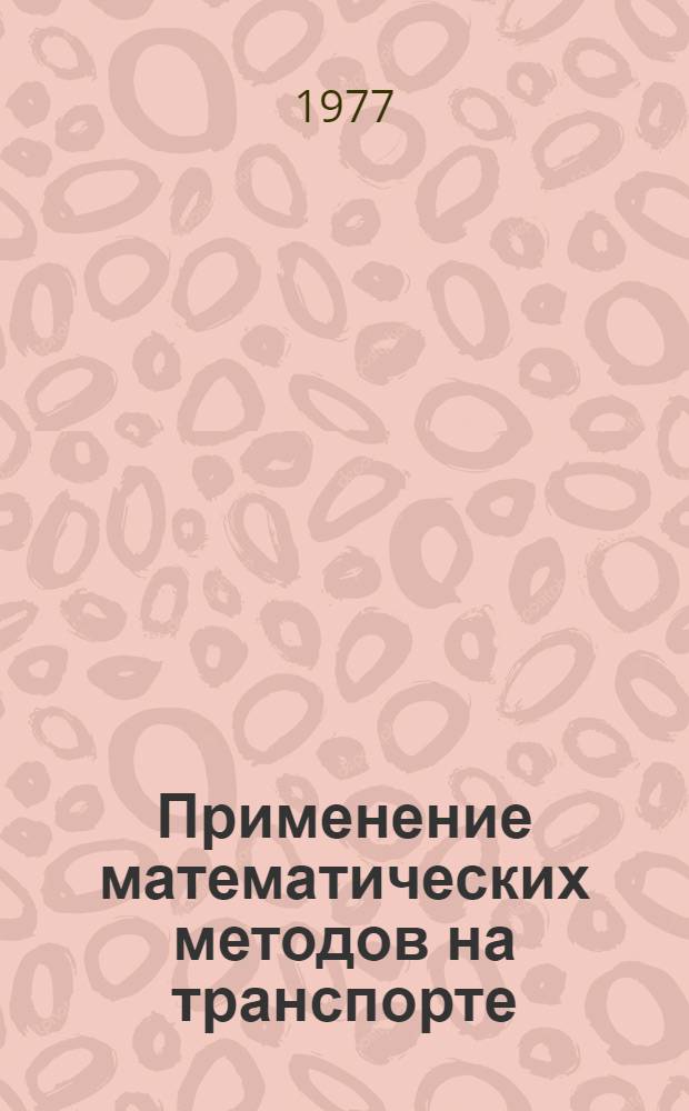 Применение математических методов на транспорте : Указ. отеч. и зарубеж. лит. (1958-1973 гг.) [В 2 ч. Ч. 1 : Проектирование транспортных систем и технических средств транспорта