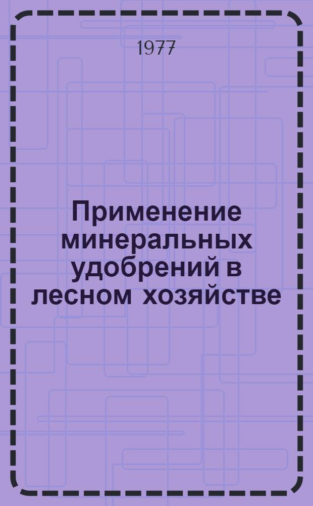 Применение минеральных удобрений в лесном хозяйстве : Материалы второго координац. совещ. (ЭстНИИЛХОП, 1977 г.)
