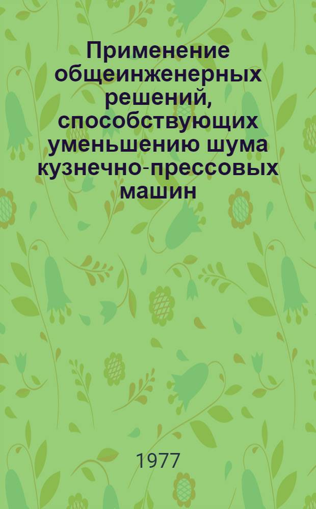Применение общеинженерных решений, способствующих уменьшению шума кузнечно-прессовых машин : Метод. рекомендации