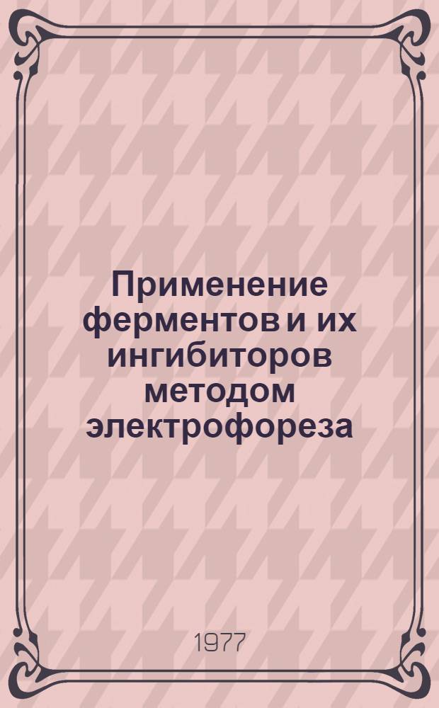 Применение ферментов и их ингибиторов методом электрофореза : Метод. рекомендации