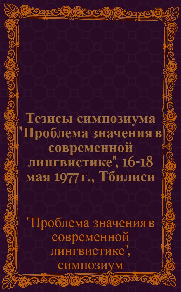 Тезисы симпозиума "Проблема значения в современной лингвистике", 16-18 мая 1977 г., Тбилиси