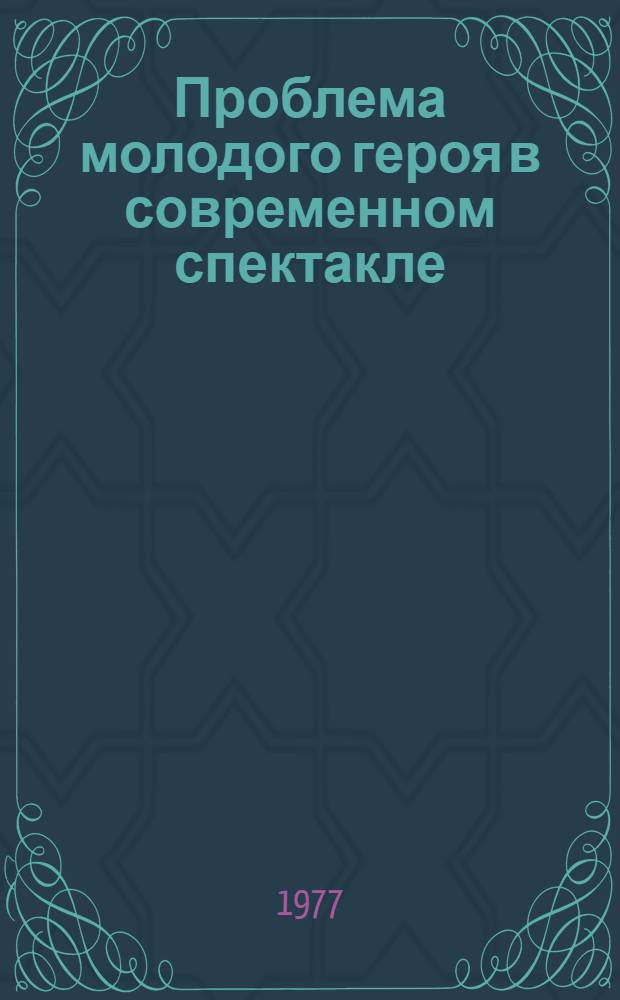 Проблема молодого героя в современном спектакле : Сб. статей