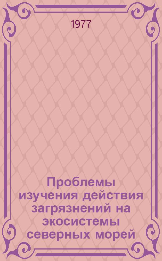 Проблемы изучения действия загрязнений на экосистемы северных морей : Сб. статей