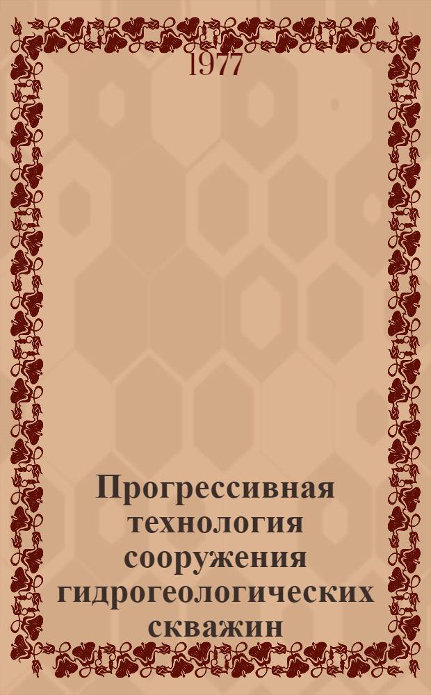 Прогрессивная технология сооружения гидрогеологических скважин : Труды