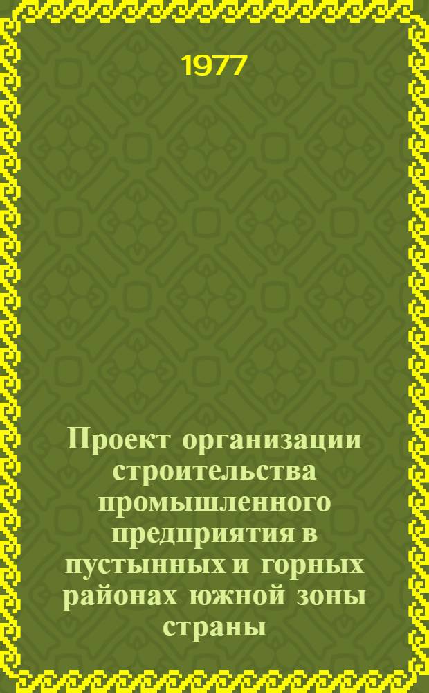 Проект организации строительства промышленного предприятия в пустынных и горных районах южной зоны страны