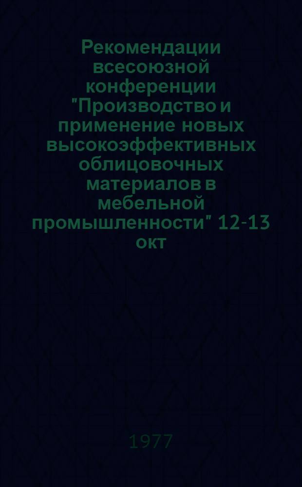Рекомендации всесоюзной конференции "Производство и применение новых высокоэффективных облицовочных материалов в мебельной промышленности" [12-13 окт. 1977 г.]