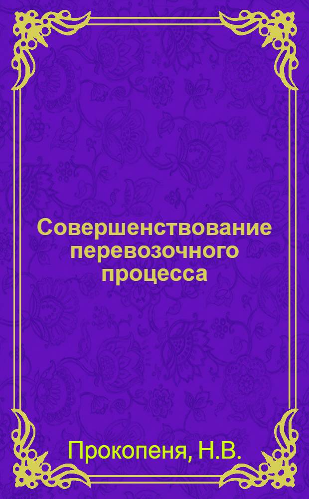 Совершенствование перевозочного процесса : (Опыт работы Вычислит. центра Свердл. дороги)