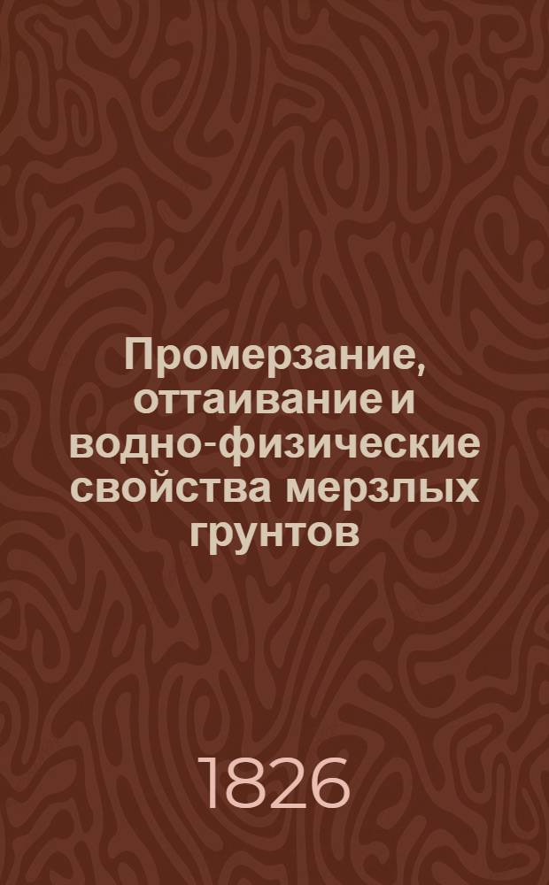 Промерзание, оттаивание и водно-физические свойства мерзлых грунтов : Библиогр. указ. отеч. и зарубеж. литературы..