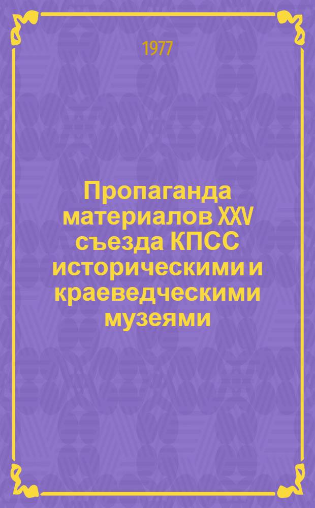 Пропаганда материалов XXV съезда КПСС историческими и краеведческими музеями : Метод. рекомендации