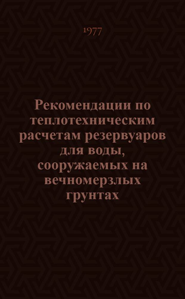 Рекомендации по теплотехническим расчетам резервуаров для воды, сооружаемых на вечномерзлых грунтах